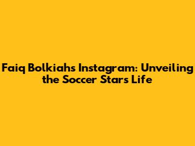 Faiq Bolkiah's Instagram: Unveiling the Soccer Star's Life