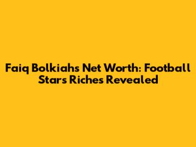 Faiq Bolkiah's Net Worth: Football Star's Riches Revealed