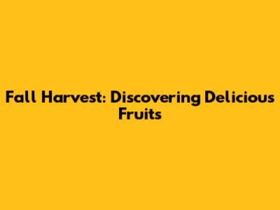 Fall Harvest: Discovering Delicious Fruits