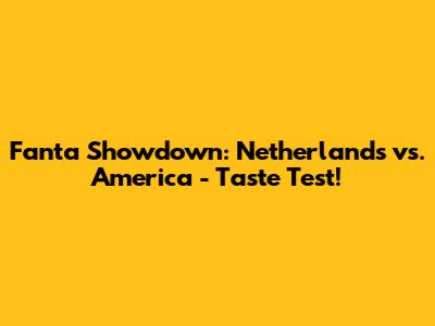 Fanta Showdown: Netherlands vs. America - Taste Test!