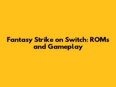 Fantasy Strike on Switch: ROMs and Gameplay