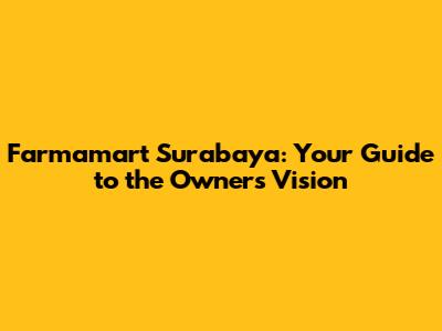 Farmamart Surabaya: Your Guide to the Owner's Vision