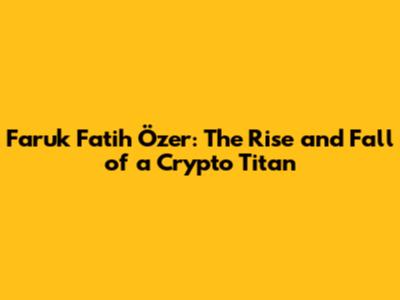 Faruk Fatih Özer: The Rise and Fall of a Crypto Titan