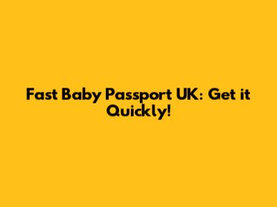 Fast Baby Passport UK: Get it Quickly!