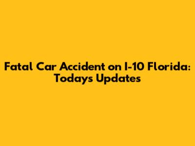 Fatal Car Accident on I-10 Florida: Today's Updates