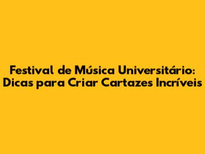 Festival de Música Universitário: Dicas para Criar Cartazes Incríveis
