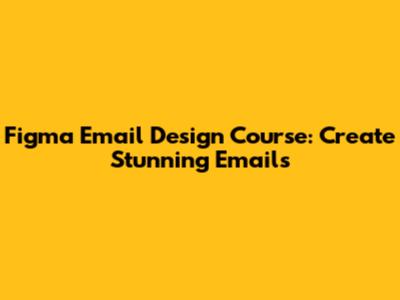 Figma Email Design Course: Create Stunning Emails