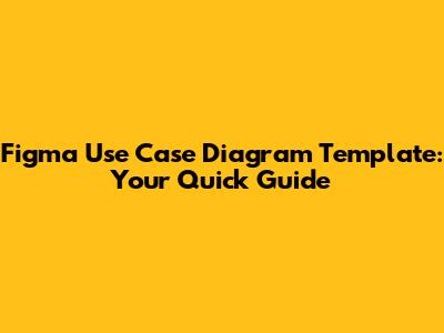 Figma Use Case Diagram Template: Your Quick Guide