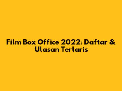 Film Box Office 2022: Daftar & Ulasan Terlaris