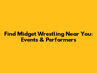 Find Midget Wrestling Near You: Events & Performers