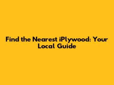 Find the Nearest iPlywood: Your Local Guide