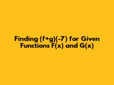 Finding (f+g)(-7) for Given Functions F(x) and G(x)
