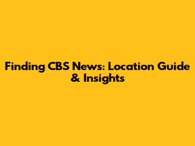 Finding CBS News: Location Guide & Insights