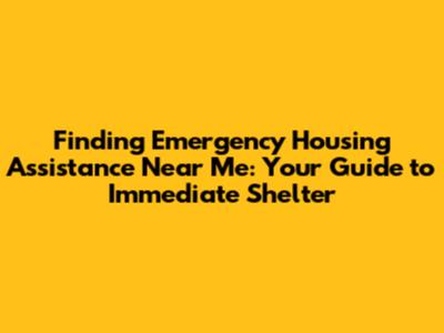 Finding Emergency Housing Assistance Near Me: Your Guide to Immediate Shelter