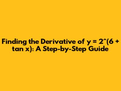 Finding the Derivative of y = 2^(6 + tan x): A Step-by-Step Guide