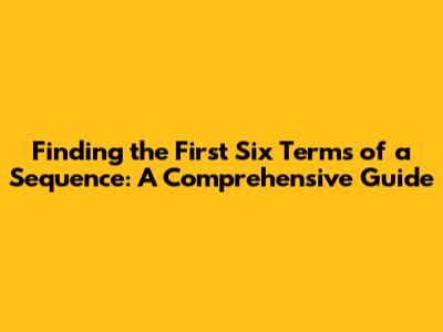 Finding the First Six Terms of a Sequence: A Comprehensive Guide