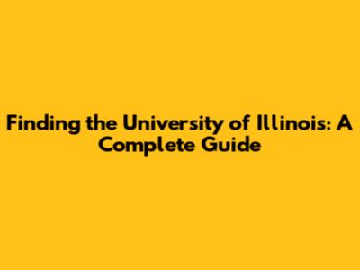 Finding the University of Illinois: A Complete Guide