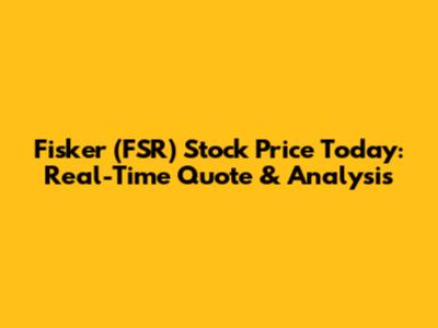 Fisker (FSR) Stock Price Today: Real-Time Quote & Analysis