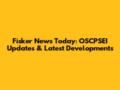 Fisker News Today: OSCPSEI Updates & Latest Developments