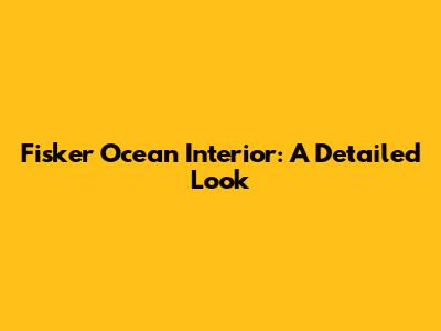 Fisker Ocean Interior: A Detailed Look