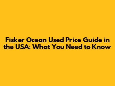 Fisker Ocean Used Price Guide in the USA: What You Need to Know