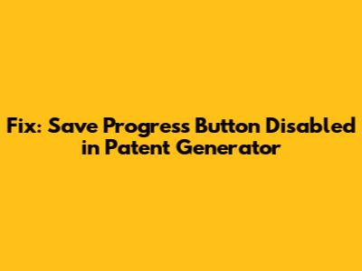 Fix: Save Progress Button Disabled in Patent Generator