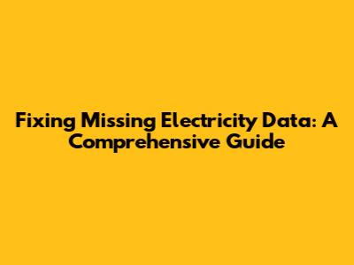 Fixing Missing Electricity Data: A Comprehensive Guide