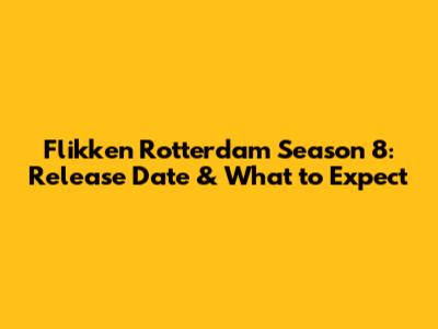 Flikken Rotterdam Season 8: Release Date & What to Expect