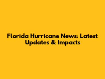 Florida Hurricane News: Latest Updates & Impacts