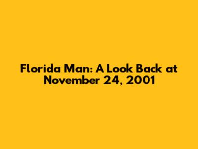 Florida Man: A Look Back at November 24, 2001