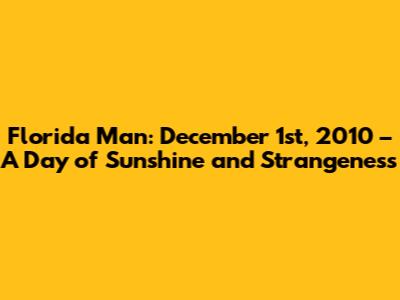 Florida Man: December 1st, 2010 – A Day of Sunshine and Strangeness