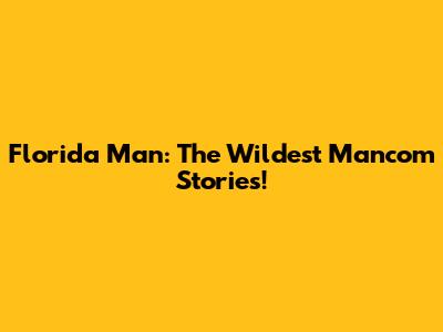 Florida Man: The Wildest Mancom Stories!