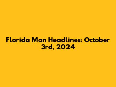 Florida Man Headlines: October 3rd, 2024