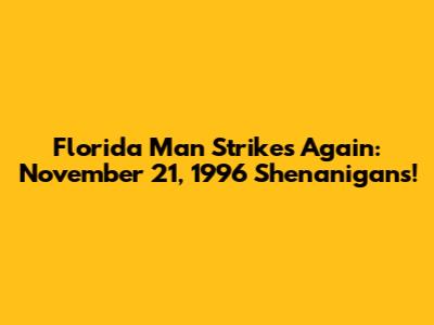 Florida Man Strikes Again: November 21, 1996 Shenanigans!