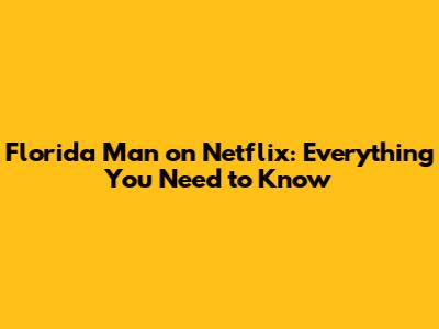Florida Man on Netflix: Everything You Need to Know