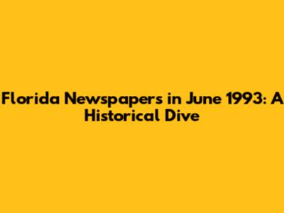 Florida Newspapers in June 1993: A Historical Dive