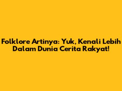 Folklore Artinya: Yuk, Kenali Lebih Dalam Dunia Cerita Rakyat!