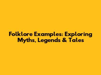 Folklore Examples: Exploring Myths, Legends & Tales