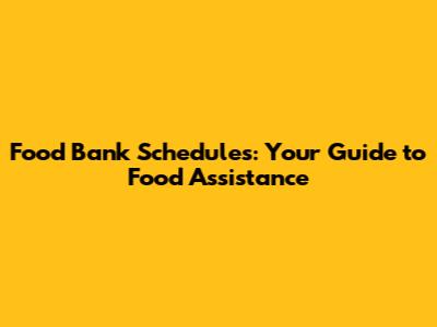 Food Bank Schedules: Your Guide to Food Assistance