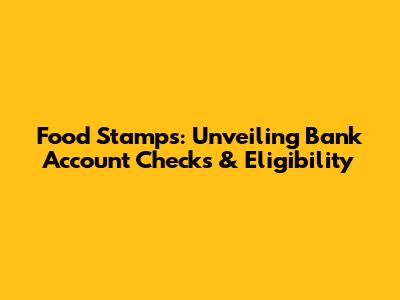 Food Stamps: Unveiling Bank Account Checks & Eligibility