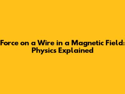 Force on a Wire in a Magnetic Field: Physics Explained