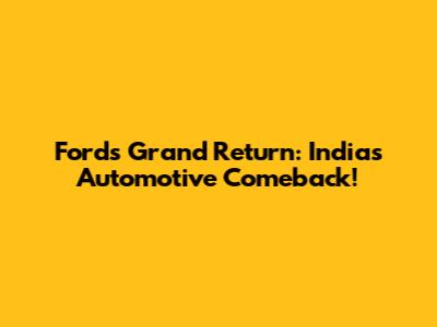 Ford's Grand Return: India's Automotive Comeback!