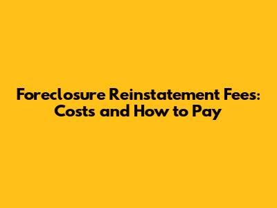 Foreclosure Reinstatement Fees: Costs and How to Pay