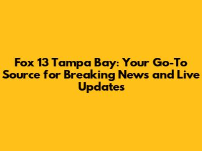 Fox 13 Tampa Bay: Your Go-To Source for Breaking News and Live Updates