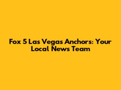 Fox 5 Las Vegas Anchors: Your Local News Team