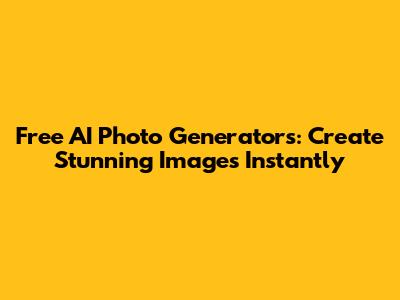 Free AI Photo Generators: Create Stunning Images Instantly