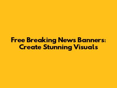 Free Breaking News Banners: Create Stunning Visuals