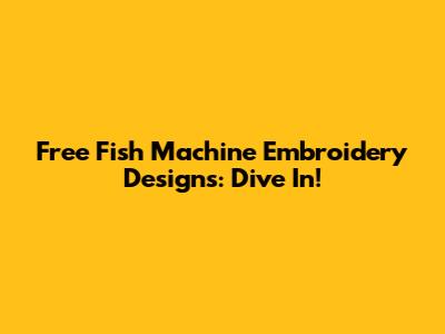 Free Fish Machine Embroidery Designs: Dive In!