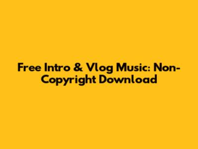 Free Intro & Vlog Music: Non-Copyright Download