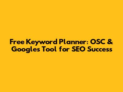 Free Keyword Planner: OSC & Google's Tool for SEO Success